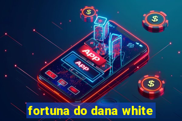 fortuna do dana white